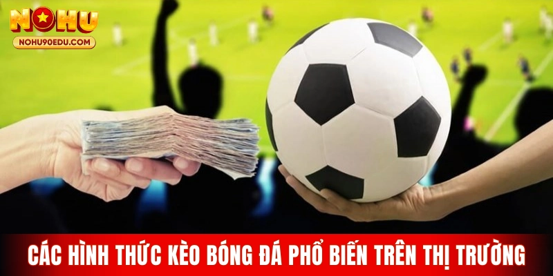 Các hình thức kèo bóng đá phổ biến trên thị trường